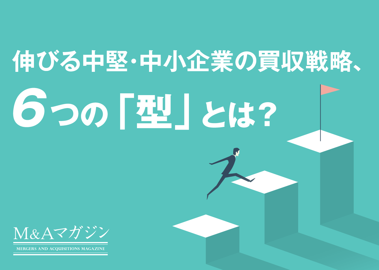 伸びる中堅・中小企業の買収戦略、6つの「型」とは?