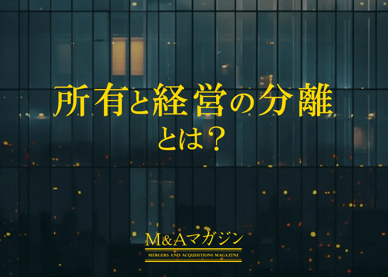 所有と経営の分離とは？メリットやデメリットなどを解説｜M&Aコラム｜日本M&Aセンター